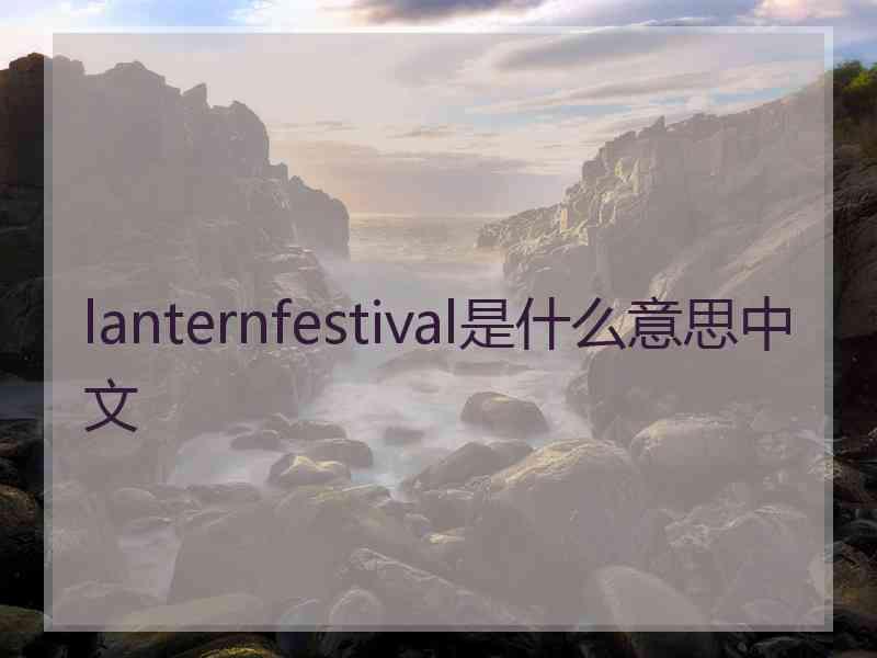 lanternfestival是什么意思中文