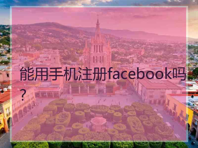 能用手机注册facebook吗?