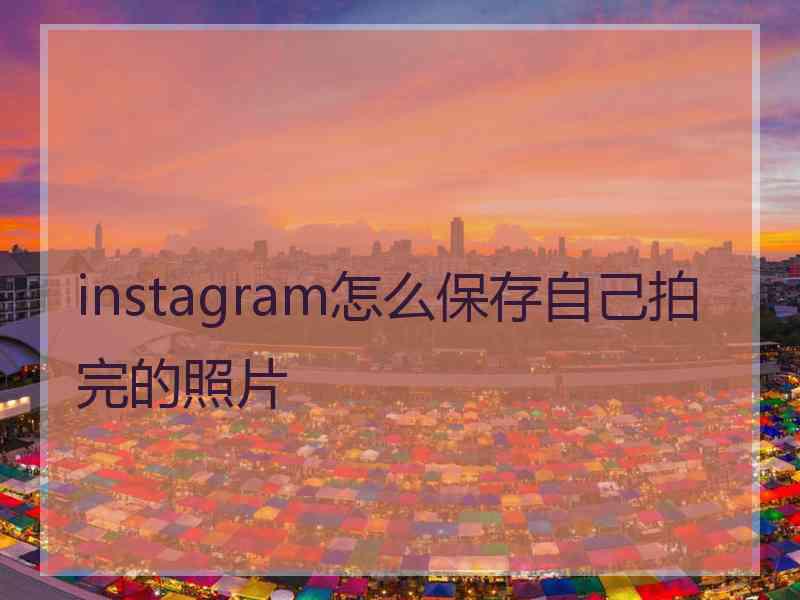 instagram怎么保存自己拍完的照片