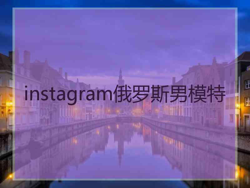 instagram俄罗斯男模特