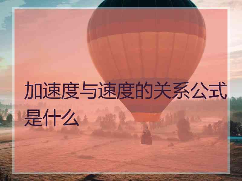 加速度与速度的关系公式是什么