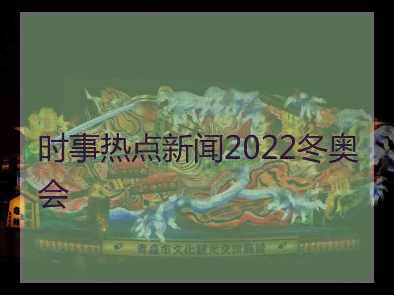 时事热点新闻2022冬奥会