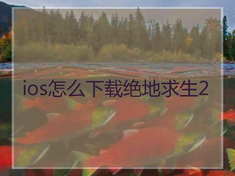 ios怎么下载绝地求生2