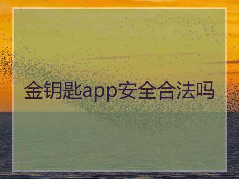 金钥匙app安全合法吗