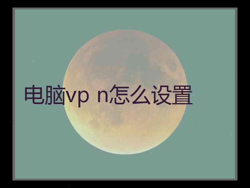 电脑vp n怎么设置