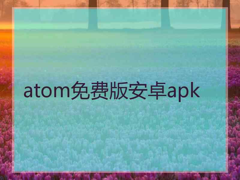 atom免费版安卓apk