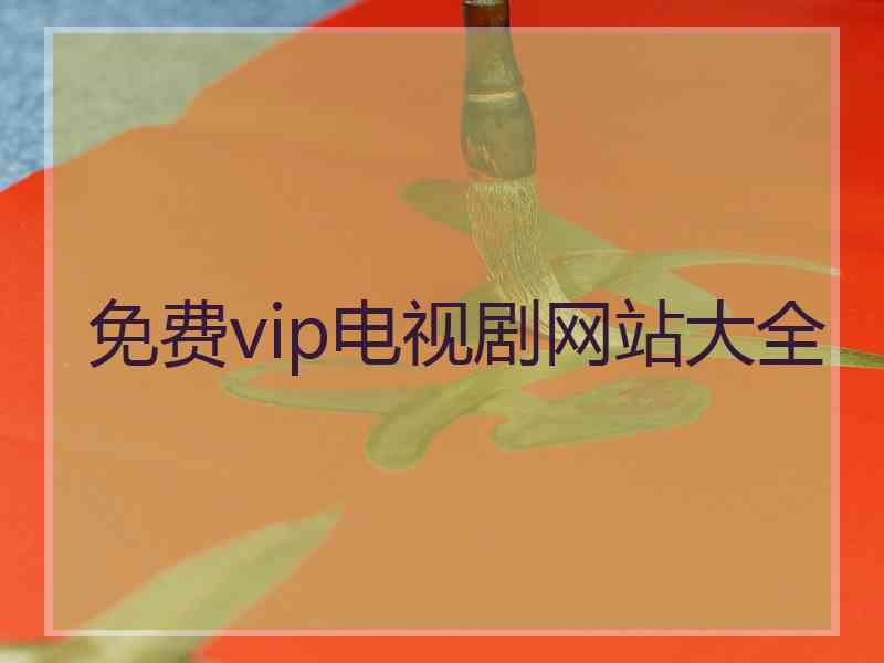 免费vip电视剧网站大全