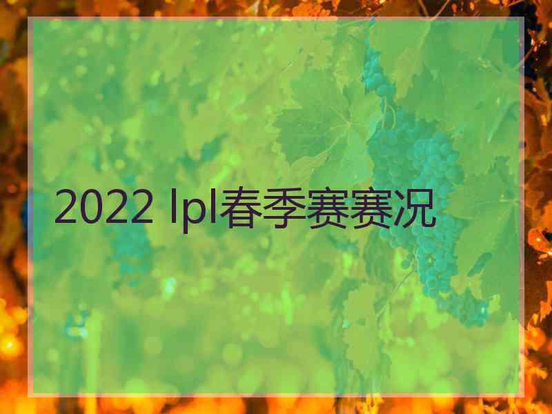 2022 lpl春季赛赛况