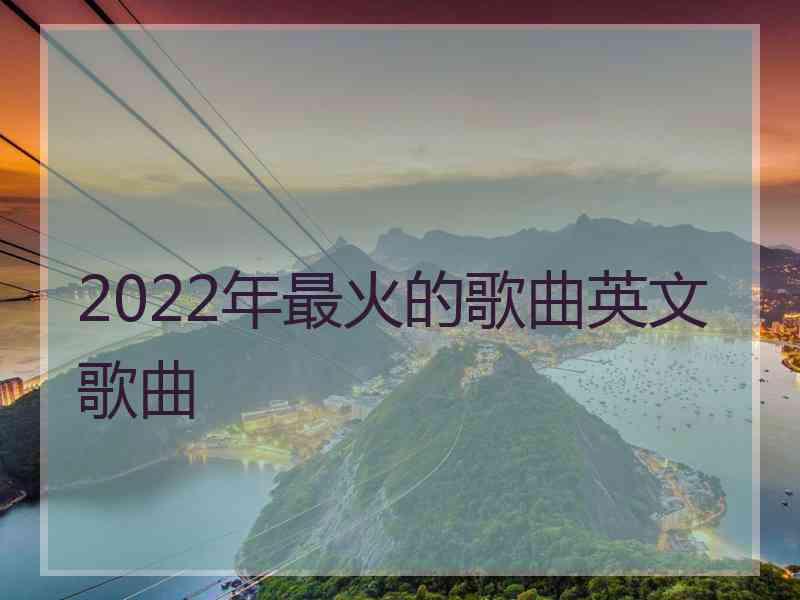 2022年最火的歌曲英文歌曲