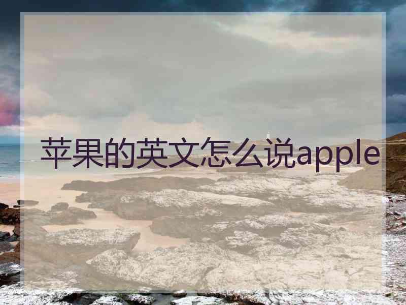 苹果的英文怎么说apple