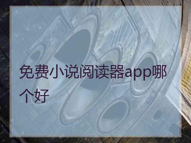 免费小说阅读器app哪个好