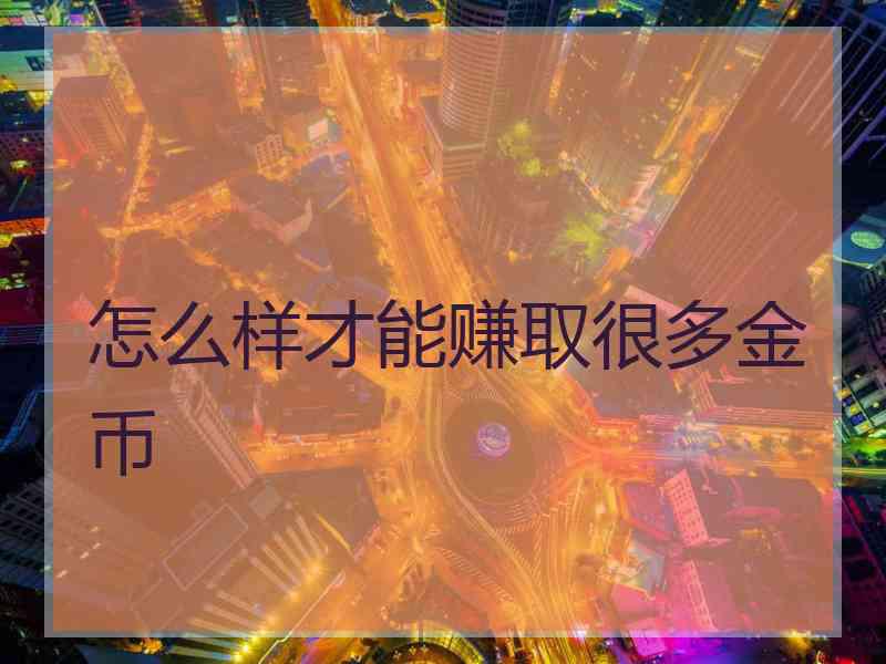 怎么样才能赚取很多金币